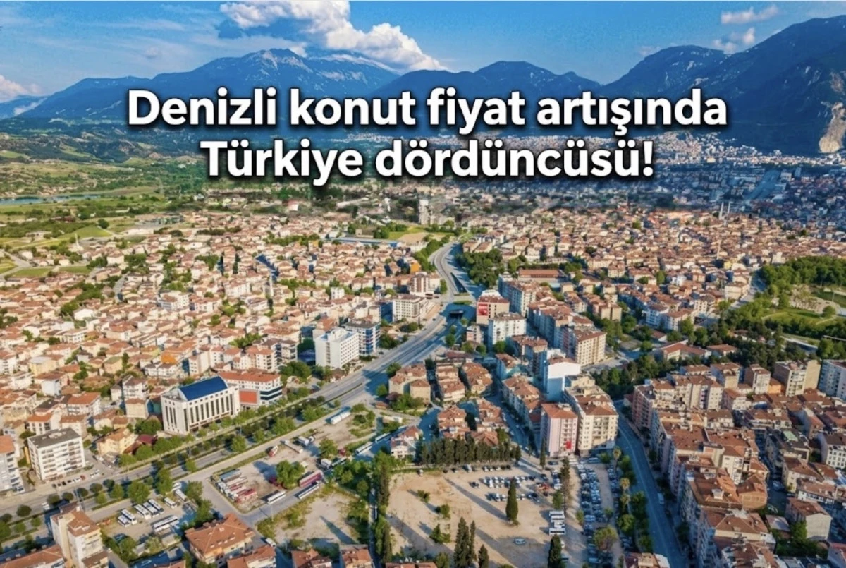 Denizli konut fiyat artışında T&uuml;rkiye d&ouml;rd&uuml;nc&uuml;s&uuml;!
