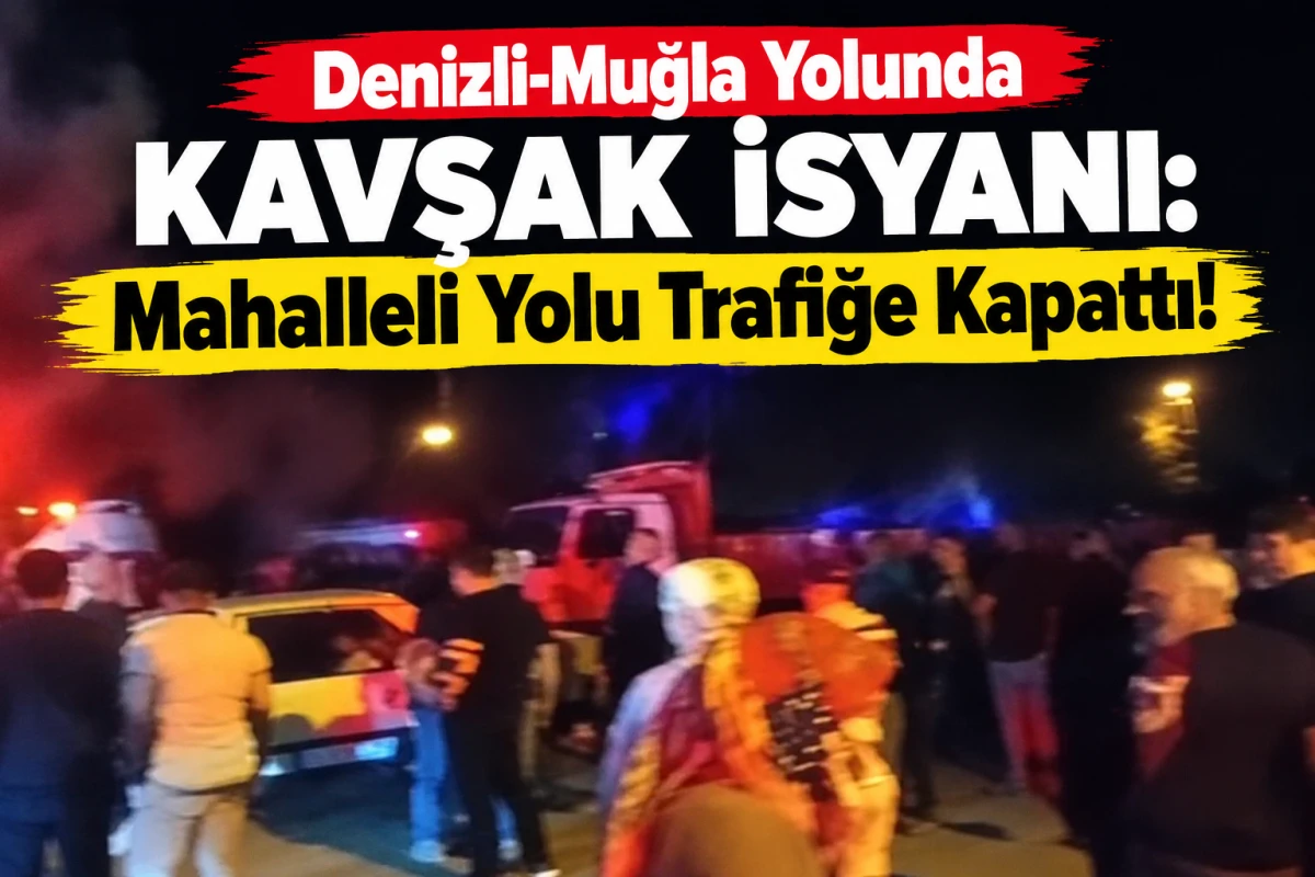 Denizli-Muğla Yolunda Kavşak İsyanı: Mahalleli Yolu Trafiğe Kapattı!