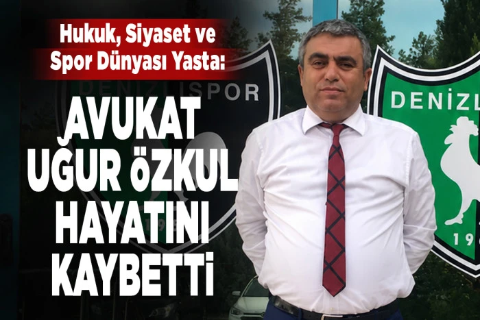  Denizli Siyaset ve Hukuk Camiası Yasta: Avukat Uğur &Ouml;zkul 53 yaşında Hayatını Kaybetti