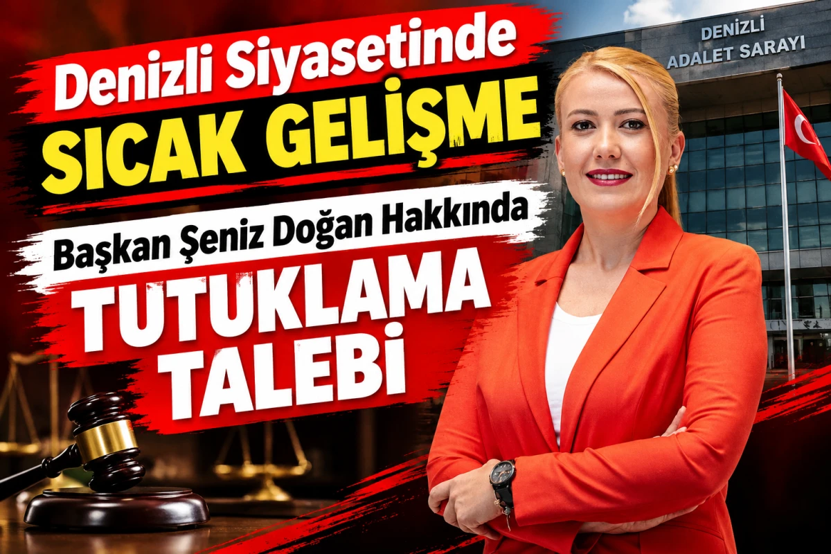 Denizli Siyasetinde Sıcak Gelişme: Başkan Şeniz Doğan Hakkında Tutuklama Talebi
