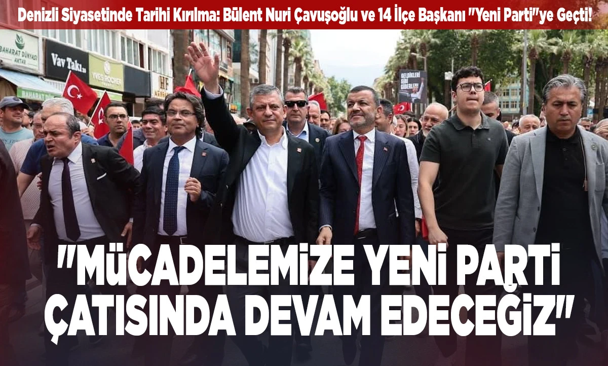 Denizli Siyasetinde Tarihi Kırılma: B&uuml;lent Nuri &Ccedil;avuşoğlu ve 14 İl&ccedil;e Başkanı "Yeni Parti"ye Ge&ccedil;ti!
