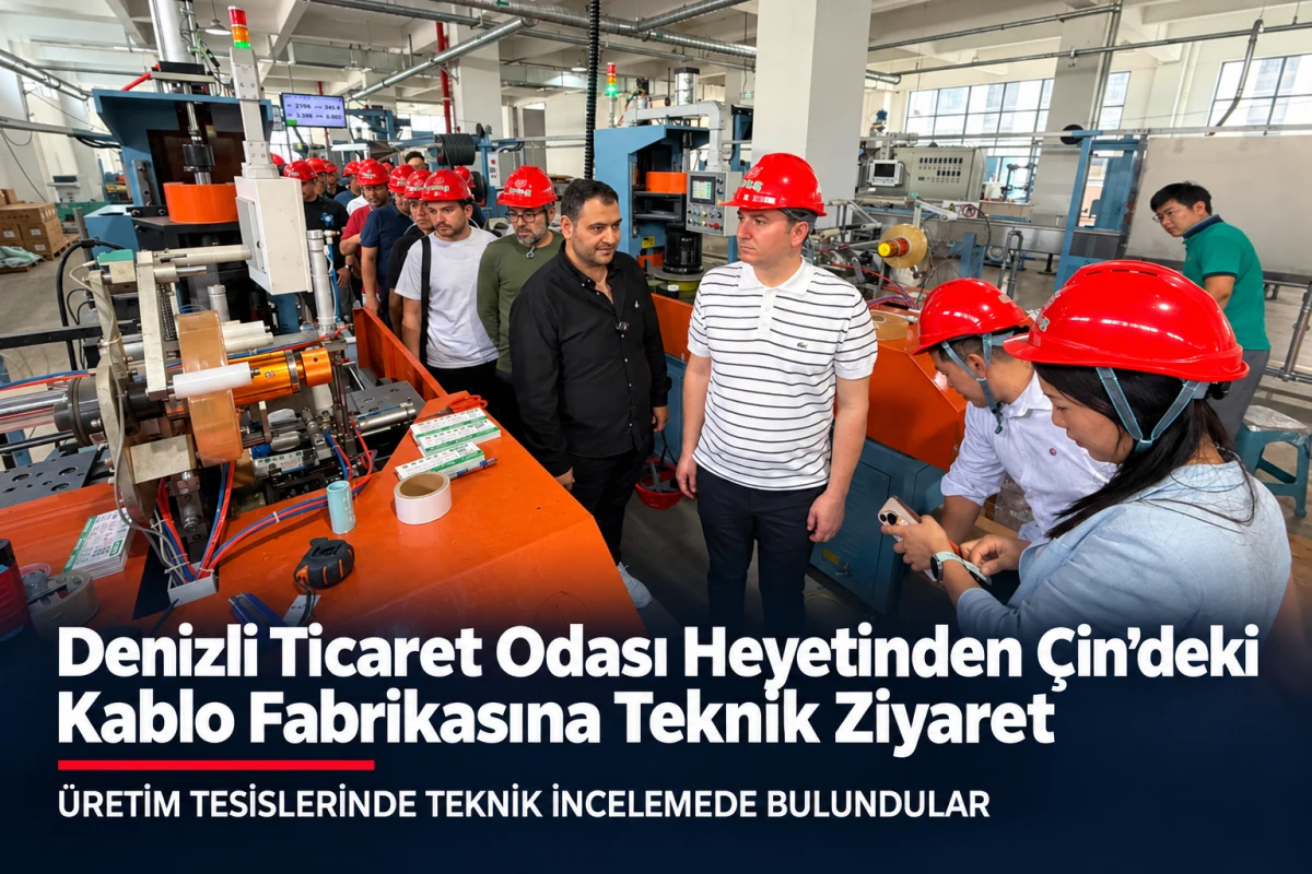 Denizli Ticaret Odası Heyetinden &Ccedil;in&rsquo;deki Kablo Fabrikasına Teknik Ziyaret
