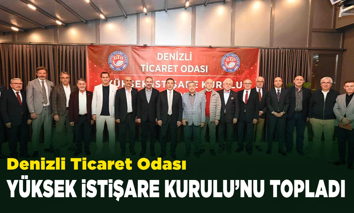 Denizli Ticaret Odası, Yüksek İstişare Kurulu’nu Topladı