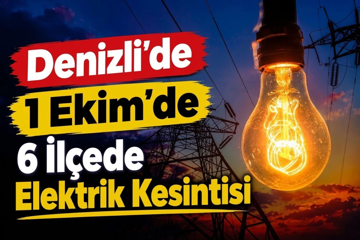 Denizli&rsquo;de 1 Ekim&rsquo;de 6 il&ccedil;ede elektrik kesintisi