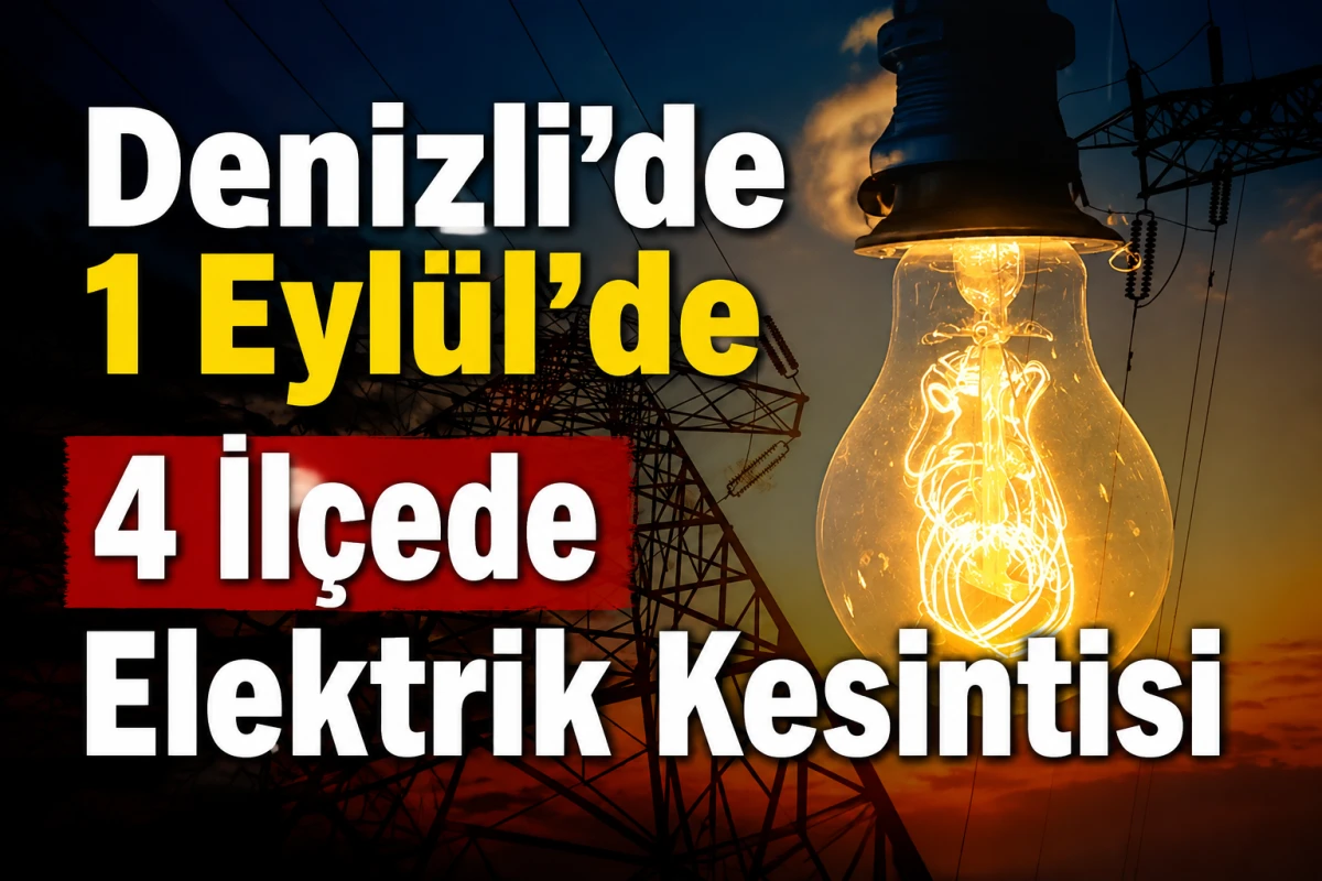 Denizli&rsquo;de 1 Eyl&uuml;l&rsquo;de 4 İl&ccedil;ede Elektrik Kesintisi