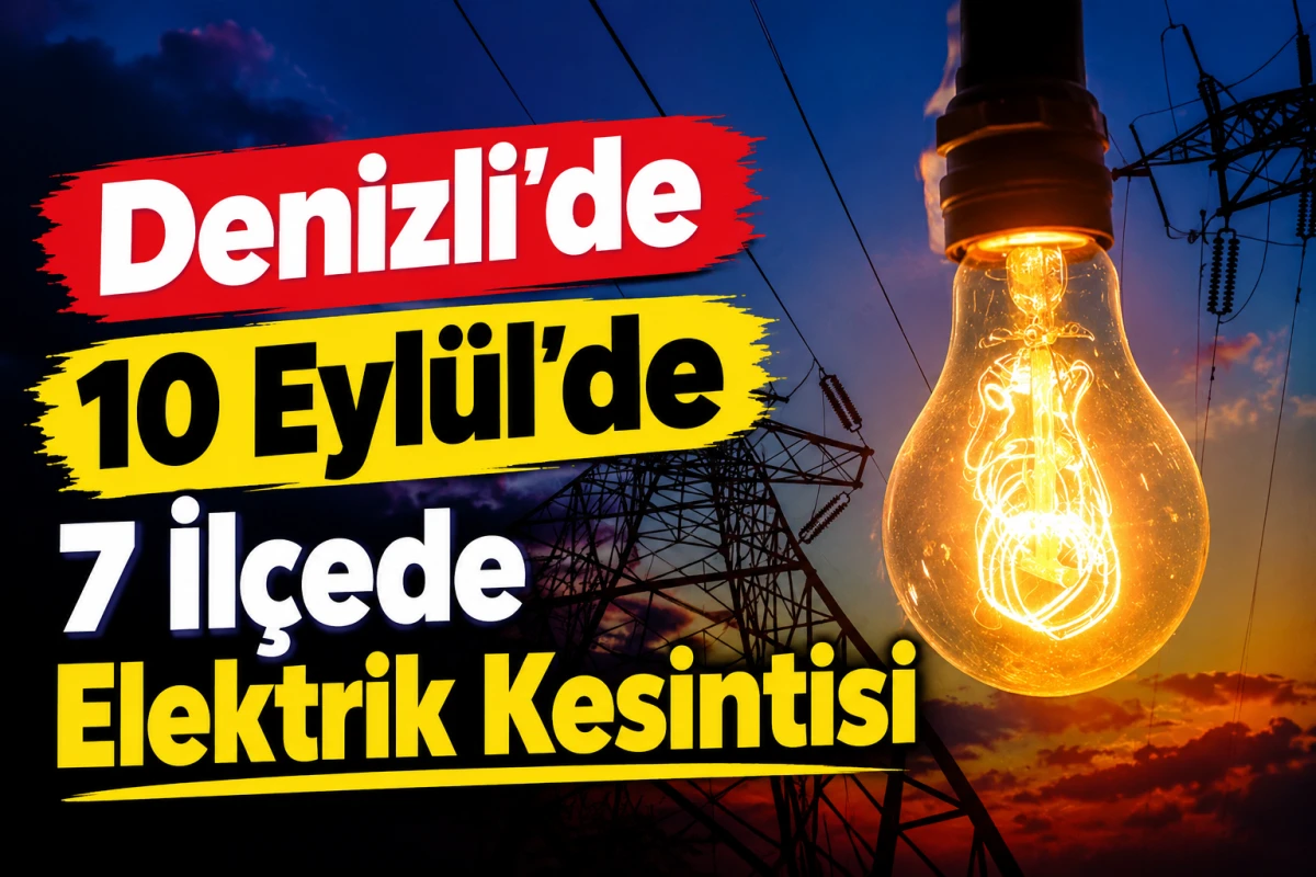 Denizli&rsquo;de 10 Eyl&uuml;l&rsquo;de 7 İl&ccedil;ede Elektrik Kesintisi