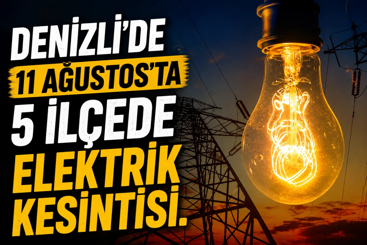 Denizli&rsquo;de 11 Ağustos&rsquo;ta 5 İl&ccedil;ede Elektrik Kesintisi