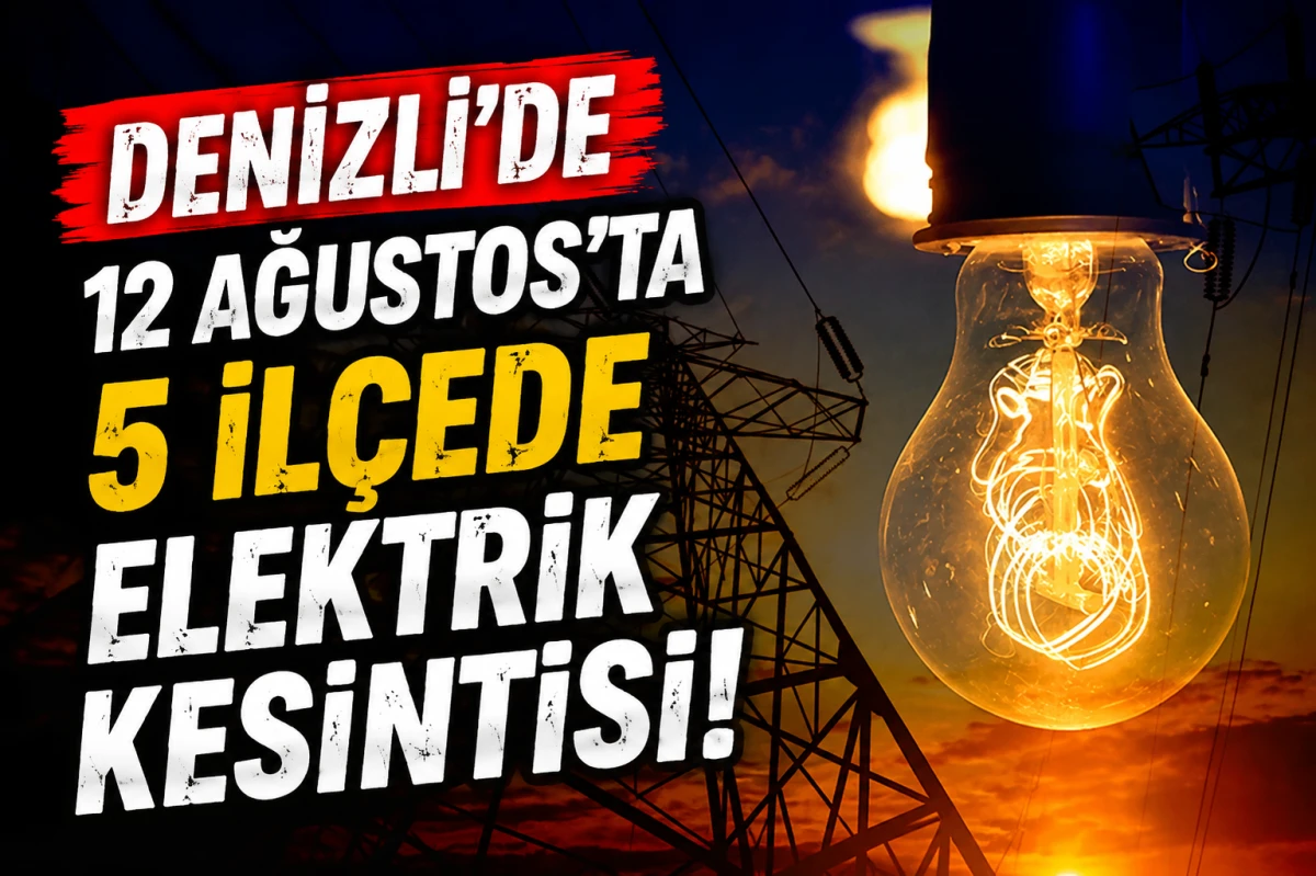 Denizli&rsquo;de 12 Ağustos&rsquo;ta 5 İl&ccedil;ede Elektrik Kesintisi