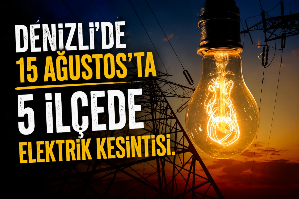 Denizli&rsquo;de 15 Ağustos&rsquo;ta 5 İl&ccedil;ede Elektrik Kesintisi