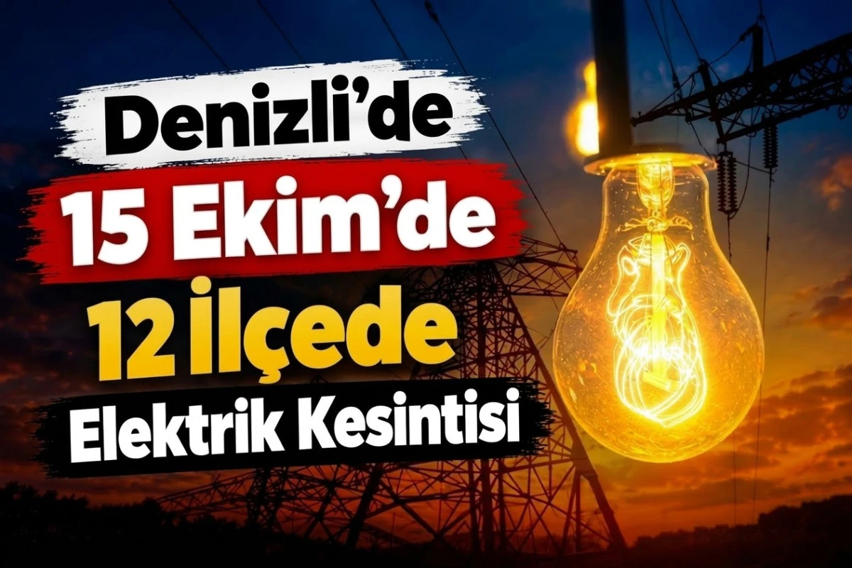 Denizli'de 15 Ekim'de 12 il&ccedil;ede elektrik kesintisi!