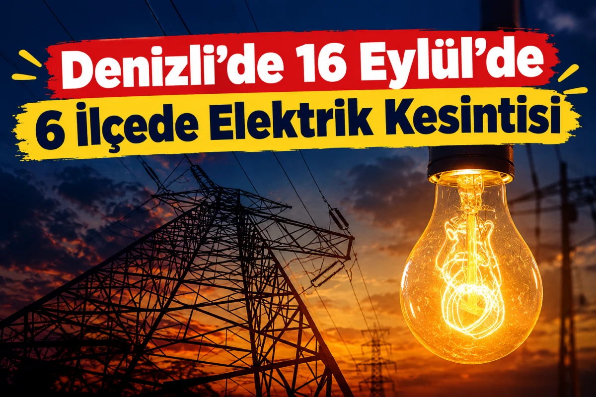 Denizli&rsquo;de 16 Eyl&uuml;l&rsquo;de 6 il&ccedil;ede elektrik kesintisi