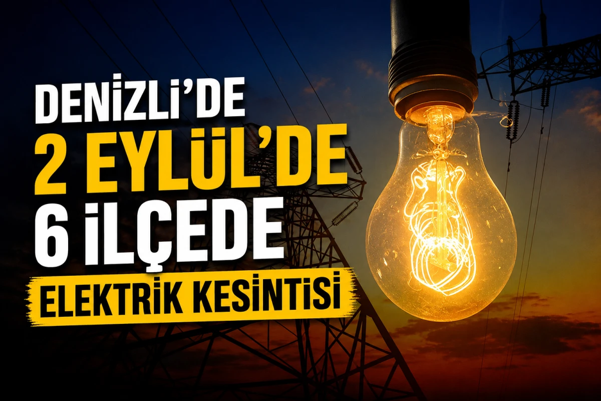 Denizli&rsquo;de 2 Eyl&uuml;l&rsquo;de 6 İl&ccedil;ede Elektrik Kesintisi