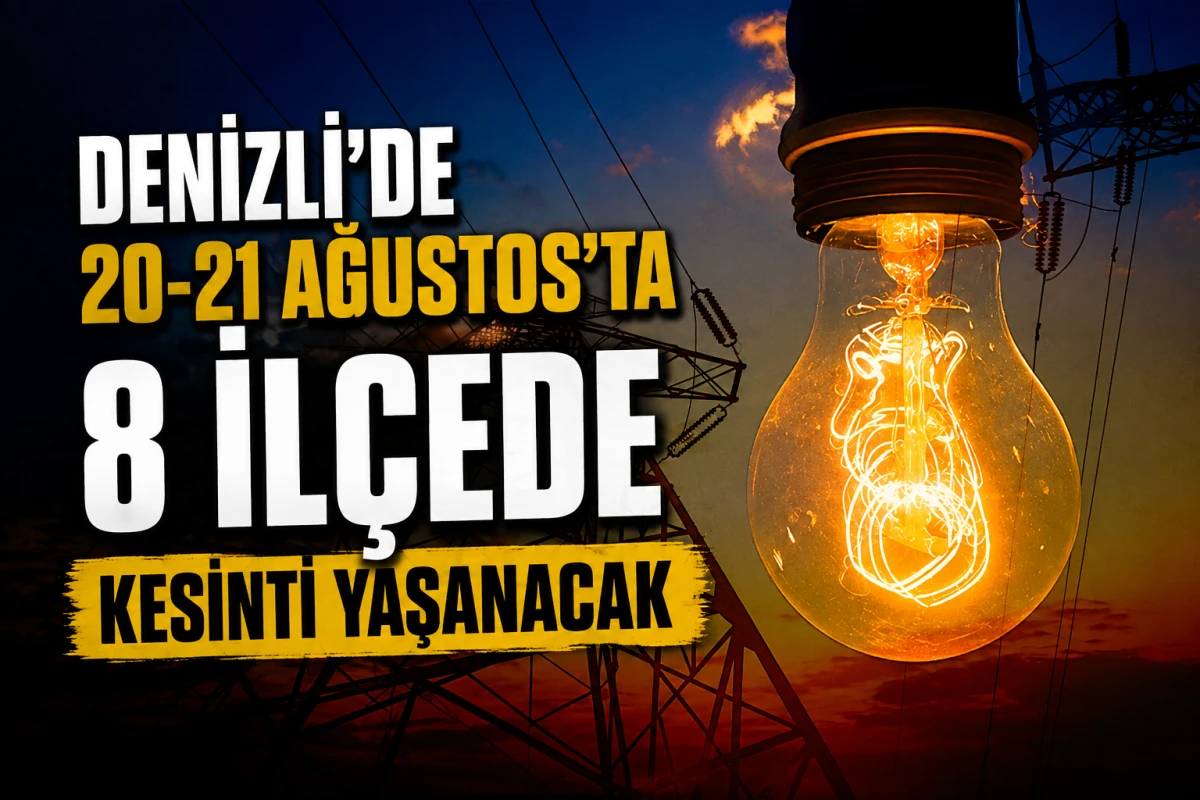 Denizli&rsquo;de 20-21 Ağustos&rsquo;ta 8 İl&ccedil;ede Kesinti Yaşanacak