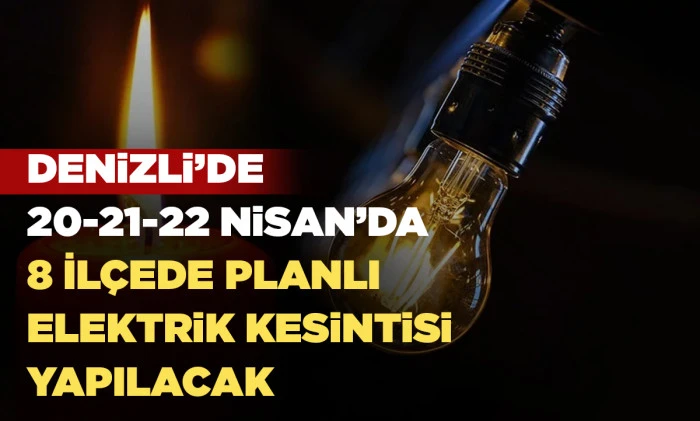 Denizli&rsquo;de 20-22 Nisan&rsquo;da 8 İl&ccedil;ede Planlı Elektrik Kesintisi yapılacak