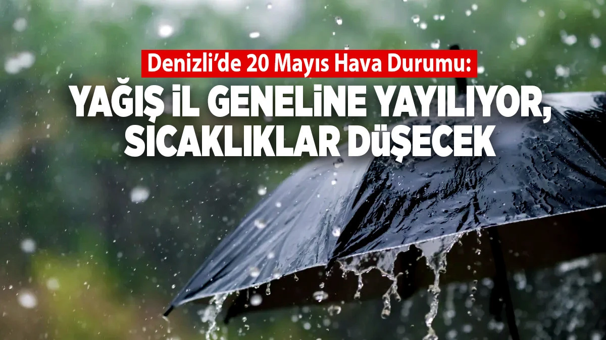 Denizli&rsquo;de 20 Mayıs Hava Durumu: Yağış İl Geneline Yayılıyor, Sıcaklıklar D&uuml;şecek