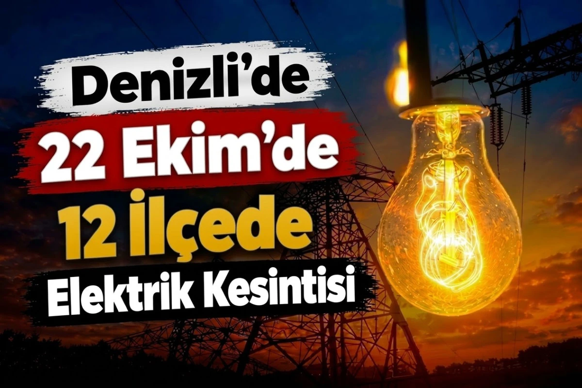 Denizli'de 22 Ekim'de 12 il&ccedil;ede elektrik kesintisi!
