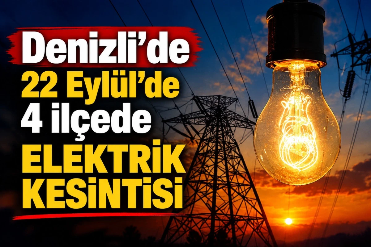 Denizli&rsquo;de 22 Eyl&uuml;l&rsquo;de 4 il&ccedil;ede elektrik kesintisi