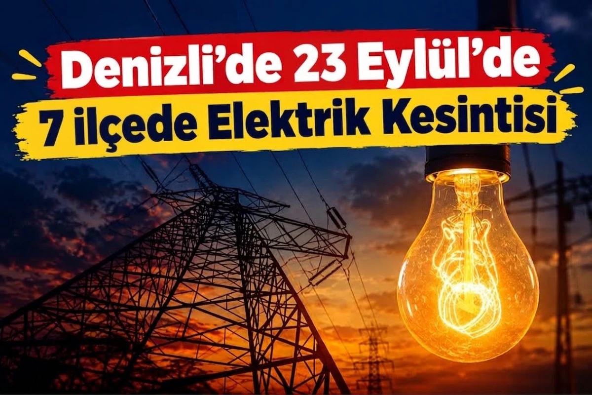 Denizli&rsquo;de 23 Eyl&uuml;l&rsquo;de 7 il&ccedil;ede elektrik kesintisi