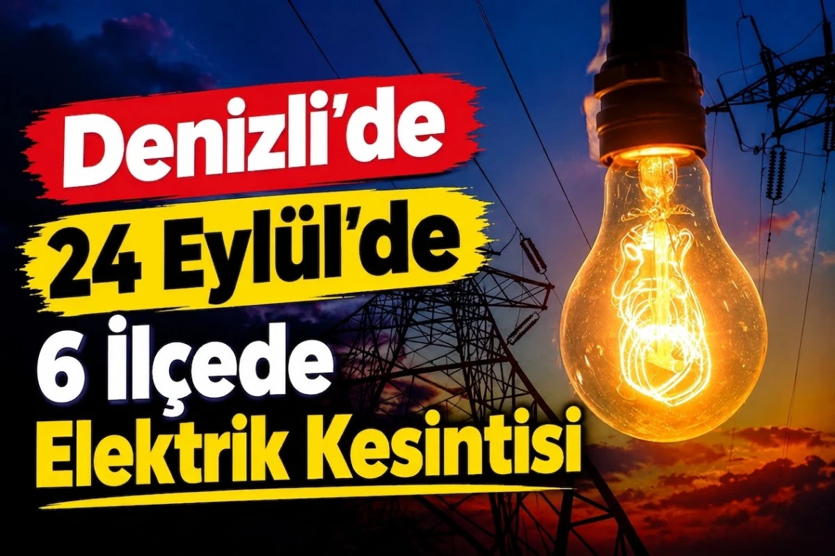 Denizli&rsquo;de 24 Eyl&uuml;l&rsquo;de 6 il&ccedil;ede elektrik kesintisi