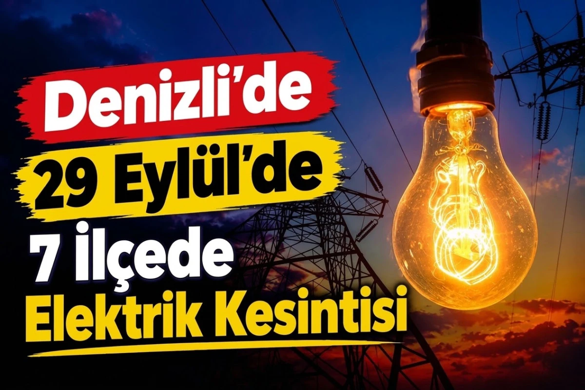 Denizli&rsquo;de 29 Eyl&uuml;l&rsquo;de 7 il&ccedil;ede elektrik kesintisi