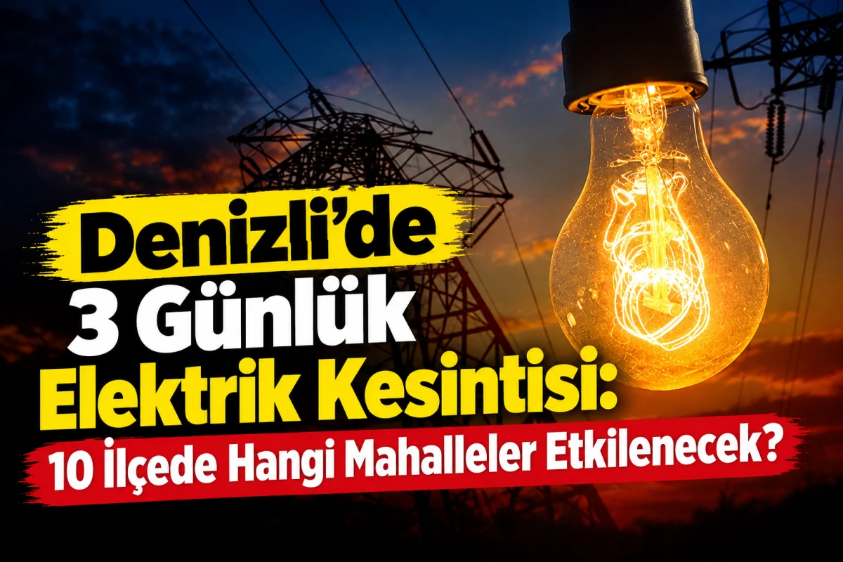 Denizli&rsquo;de 3 G&uuml;nl&uuml;k Elektrik Kesintisi: 10 İl&ccedil;ede Hangi Mahalleler Etkilenecek?