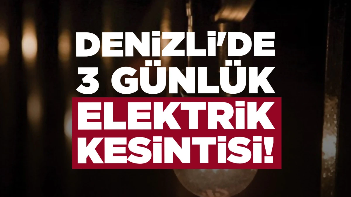 DENİZLİ'DE 3 G&Uuml;NL&Uuml;K ELEKTRİK KESİNTİSİ!