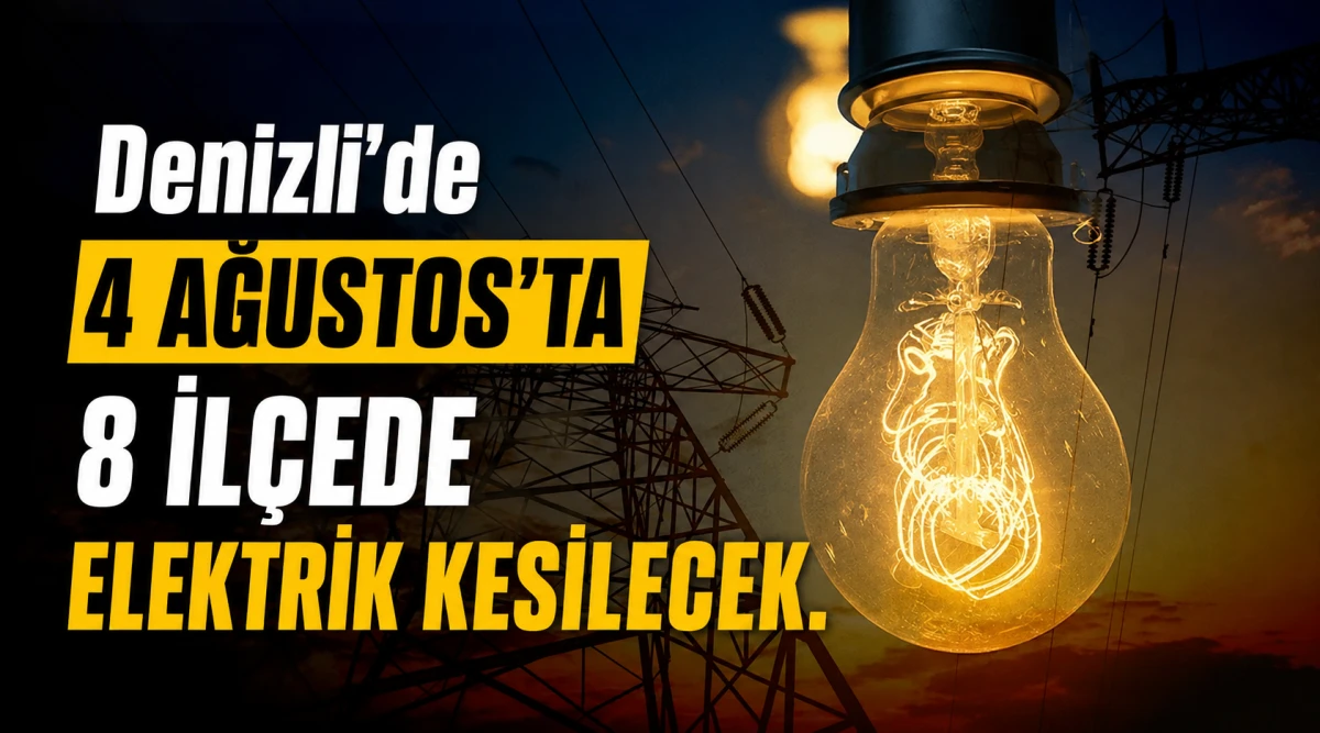 Denizli&rsquo;de 4 Ağustos&rsquo;ta 8 İl&ccedil;ede Elektrik Kesilecek