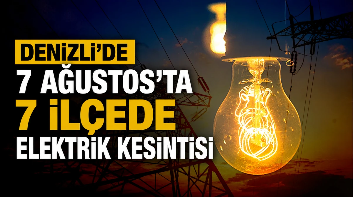 Denizli&rsquo;de 7 Ağustos&rsquo;ta 7 İl&ccedil;ede Elektrik Kesintisi