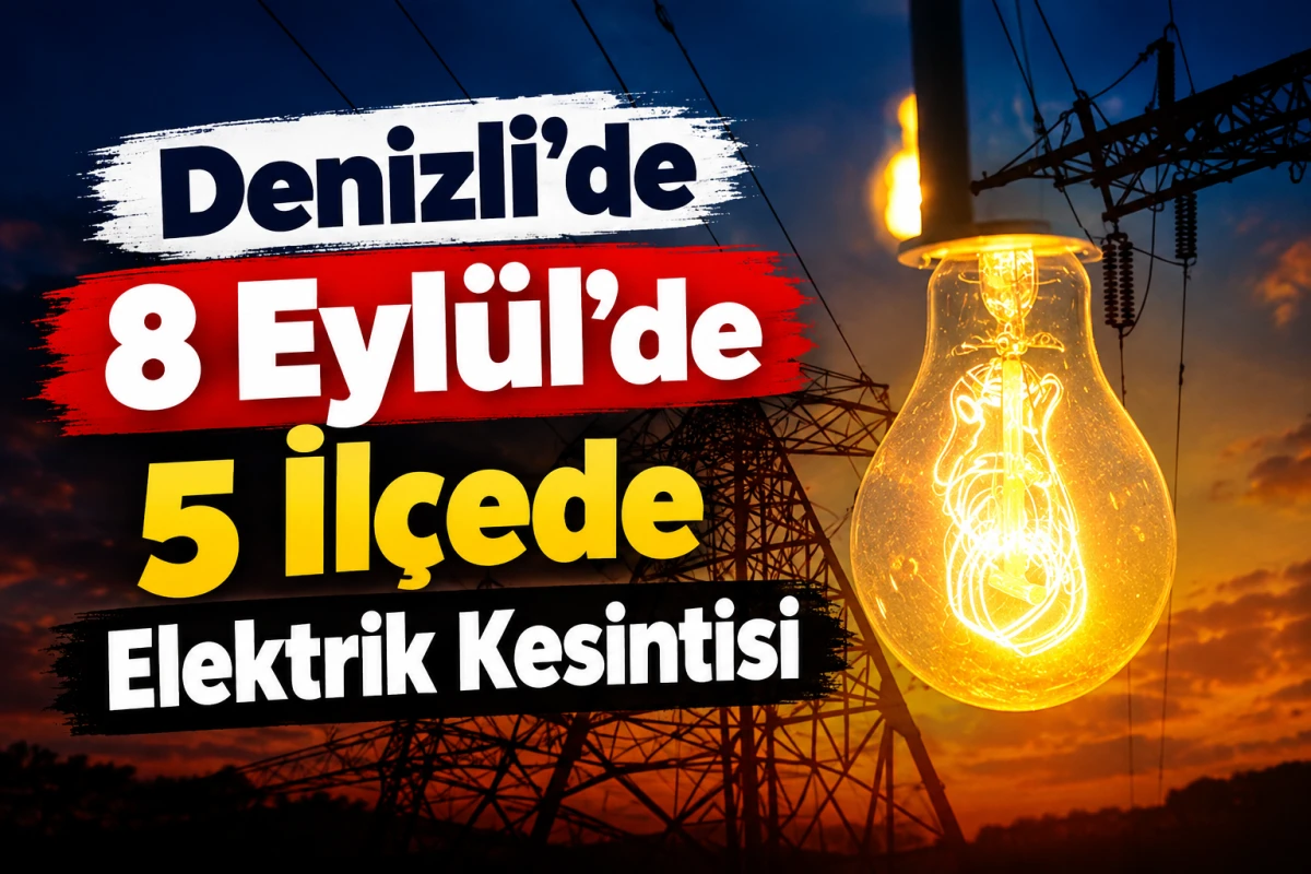 Denizli&rsquo;de 8 Eyl&uuml;l&rsquo;de 5 İl&ccedil;ede Elektrik Kesintisi