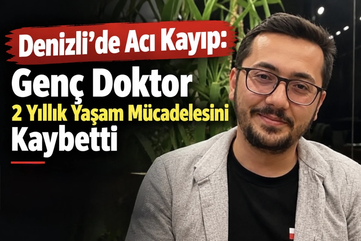 Denizli&rsquo;de Acı Kayıp: Gen&ccedil; Doktor 2 Yıllık Yaşam M&uuml;cadelesini Kaybetti