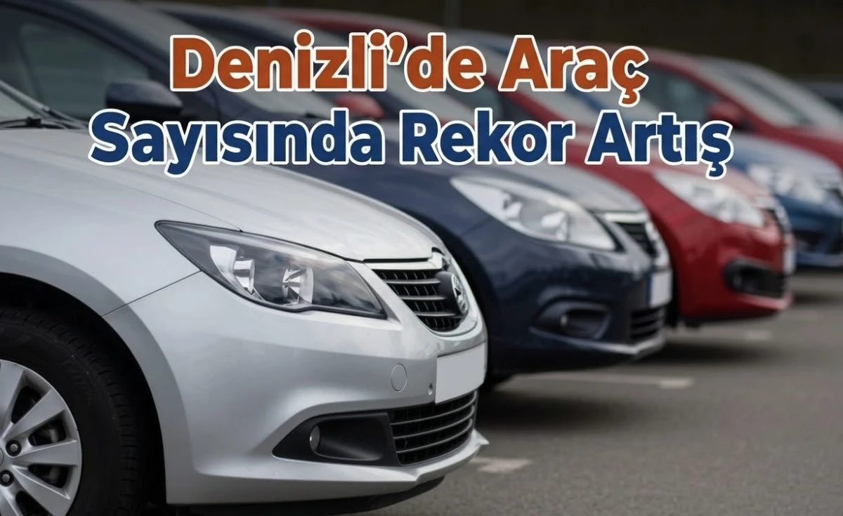 Denizli&rsquo;de Ara&ccedil; Sayısında Rekor Artış
