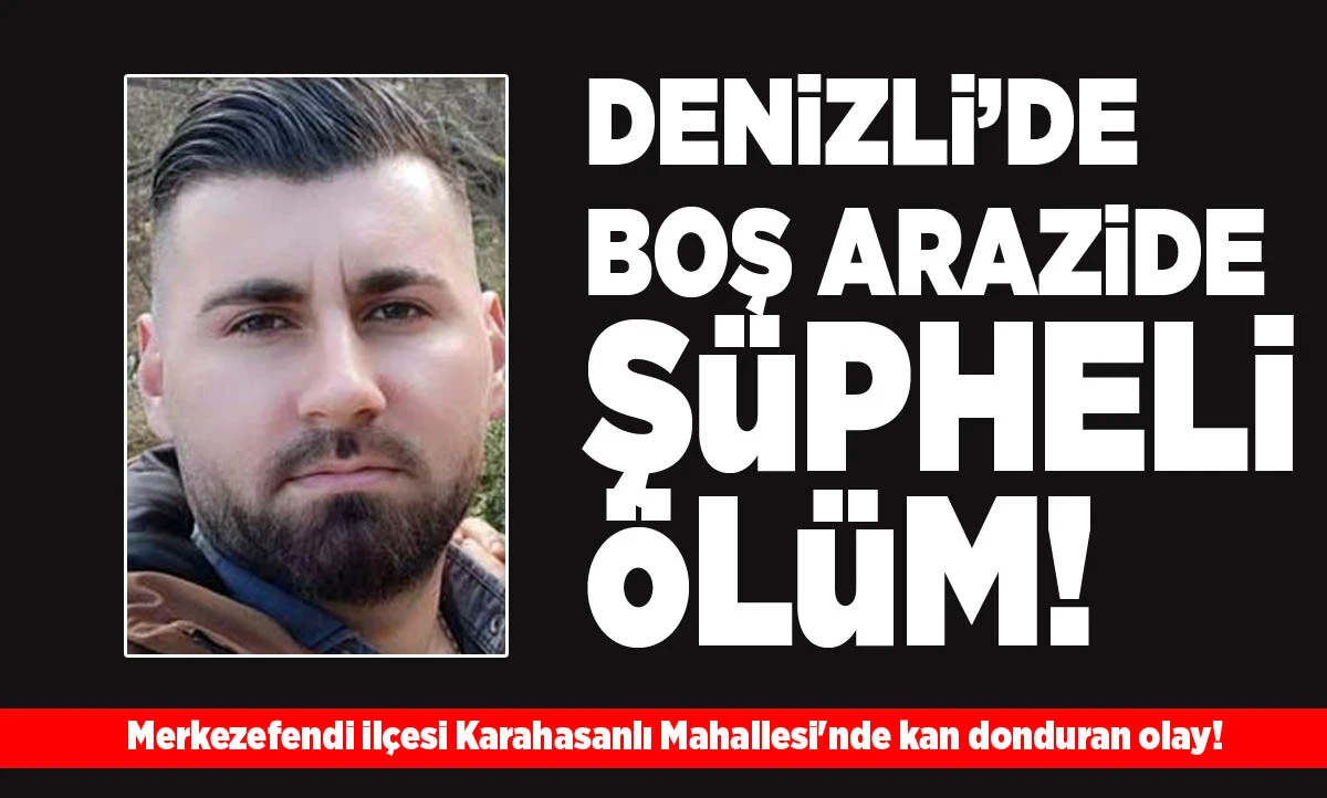 Denizli&rsquo;de Boş Arazide Ş&uuml;pheli &Ouml;l&uuml;m