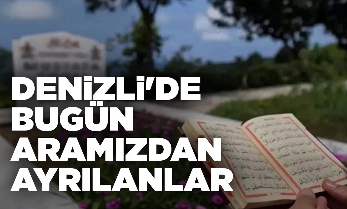 DENİZLİ'DE BUG&Uuml;N ARAMIZDAN AYRILANLAR (20.05.2026)