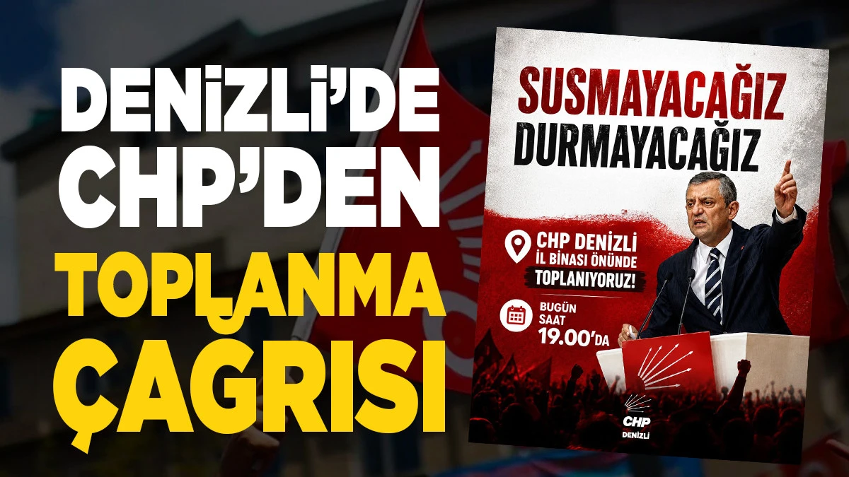 DENİZLİ&rsquo;DE CHP&rsquo;DEN TOPLANMA &Ccedil;AĞRISI