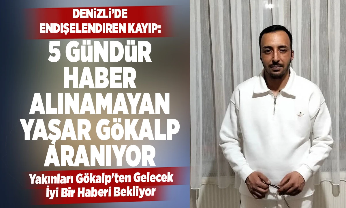 Denizli&rsquo;de Endişelendiren Kayıp: 5 G&uuml;nd&uuml;r Haber Alınamayan Yaşar G&ouml;kalp Aranıyor