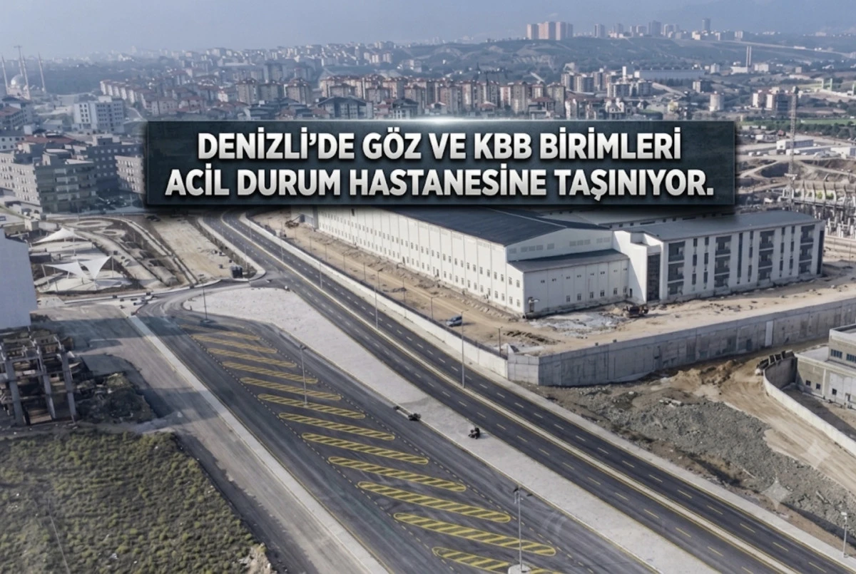 Denizli'de G&ouml;z ve KBB birimleri Acil Durum Hastanesine taşınıyor