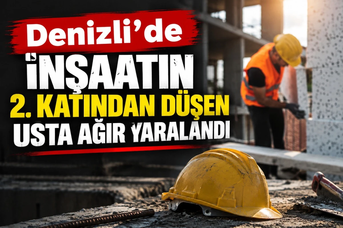 Denizli&rsquo;de inşaatın 2. katından d&uuml;şen usta ağır yaralandı