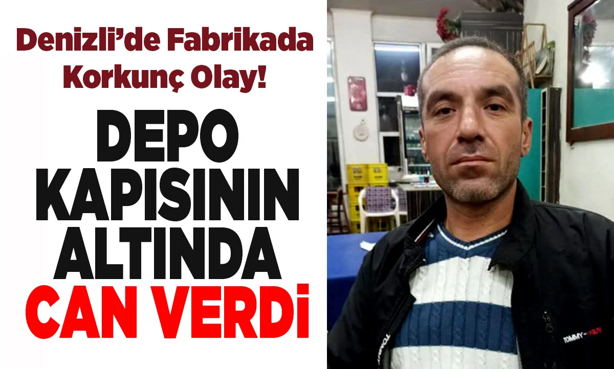 Denizli&rsquo;de İş Kazası! Depo Kapısının Altında Kalan İş&ccedil;i Hayatını Kaybetti