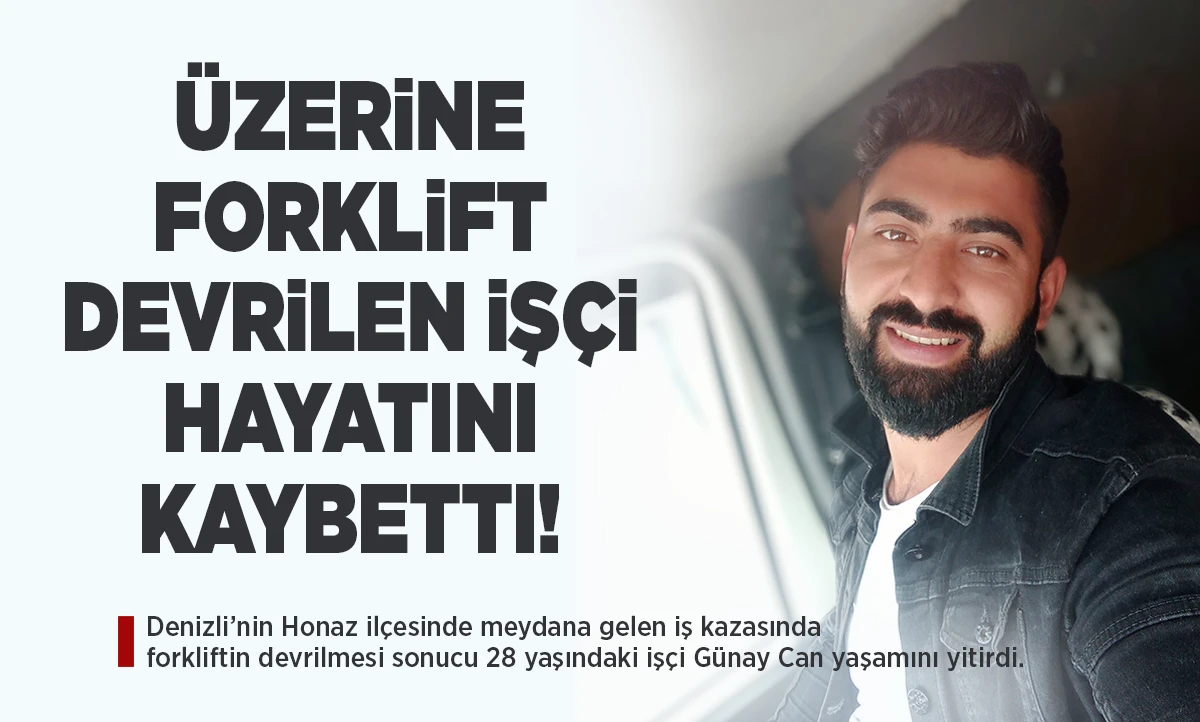 Denizli&rsquo;de İş Kazası, &Uuml;zerine Forklift Devrilen İş&ccedil;i Hayatını Kaybetti