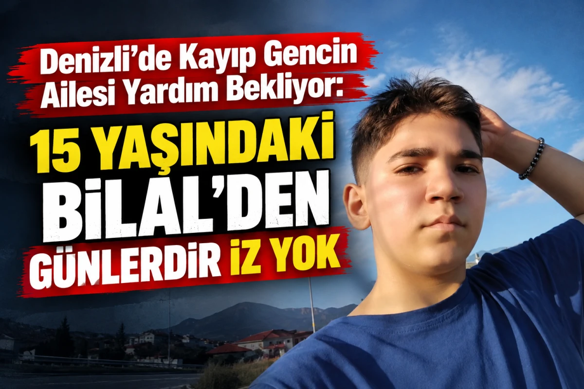 Denizli&rsquo;de Kayıp Vakası: 15 Yaşındaki Bilal Yıldırım&rsquo;dan G&uuml;nlerdir Haber Alınamıyor!