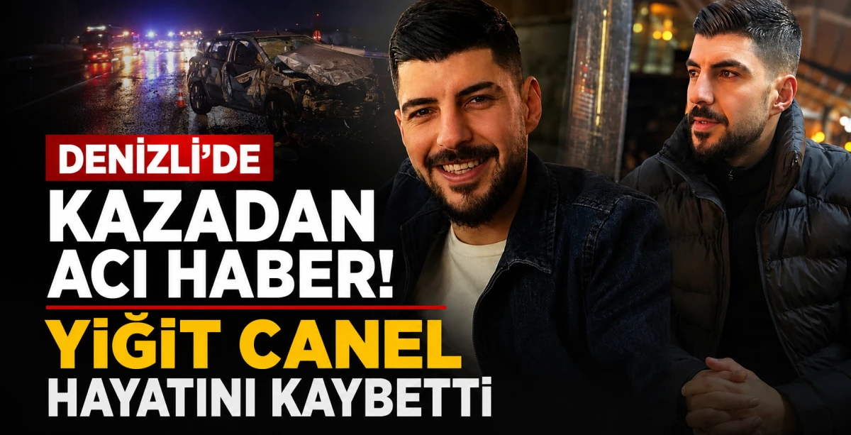 Denizli'de kazadan acı haber! Yiğit Canel hayatını kaybetti