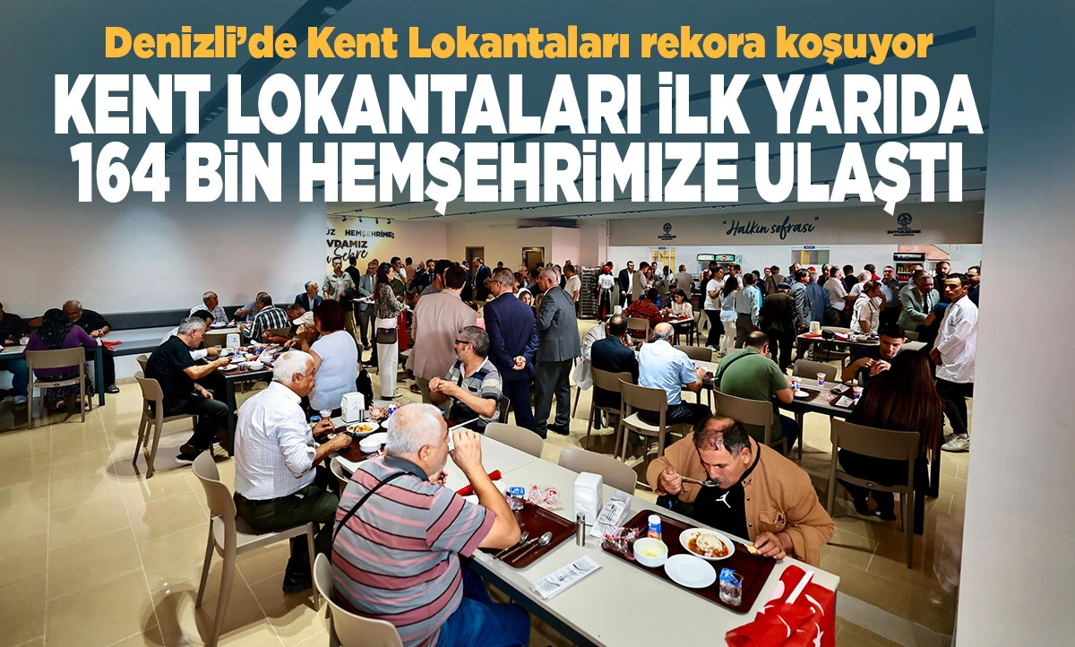 Denizli&rsquo;de Kent Lokantaları Rekora Koşuyor: İlk 6 Ayda 164 Binden Fazla &Ouml;ğ&uuml;n Dağıtıldı