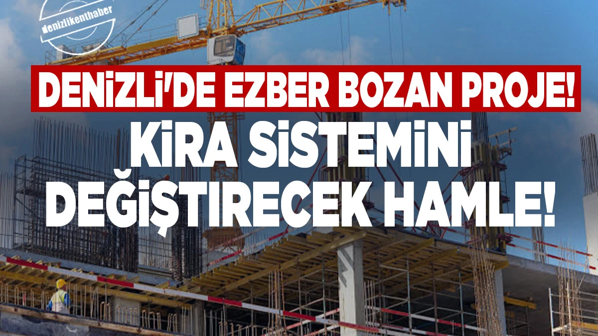 Denizli&rsquo;de Kira Sistemini Değiştirecek Hamle!