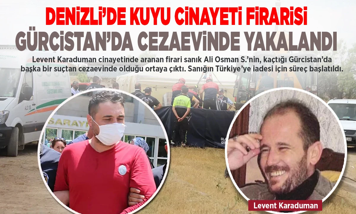 Denizli&rsquo;de Kuyu Cinayeti Firarisi G&uuml;rcistan&rsquo;da Cezaevinde Yakalandı