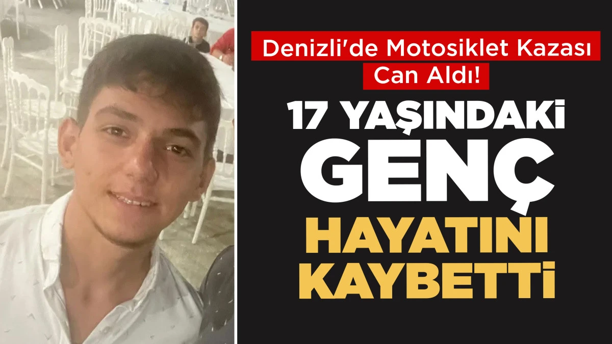 Denizli'de Motosiklet Kazası Can Aldı! 17 Yaşındaki Gen&ccedil; Hayatını Kaybetti