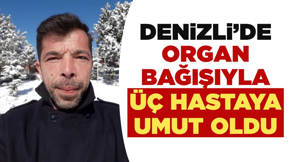 Denizli&rsquo;de Organ Bağışıyla &Uuml;&ccedil; Hastaya Umut Oldu