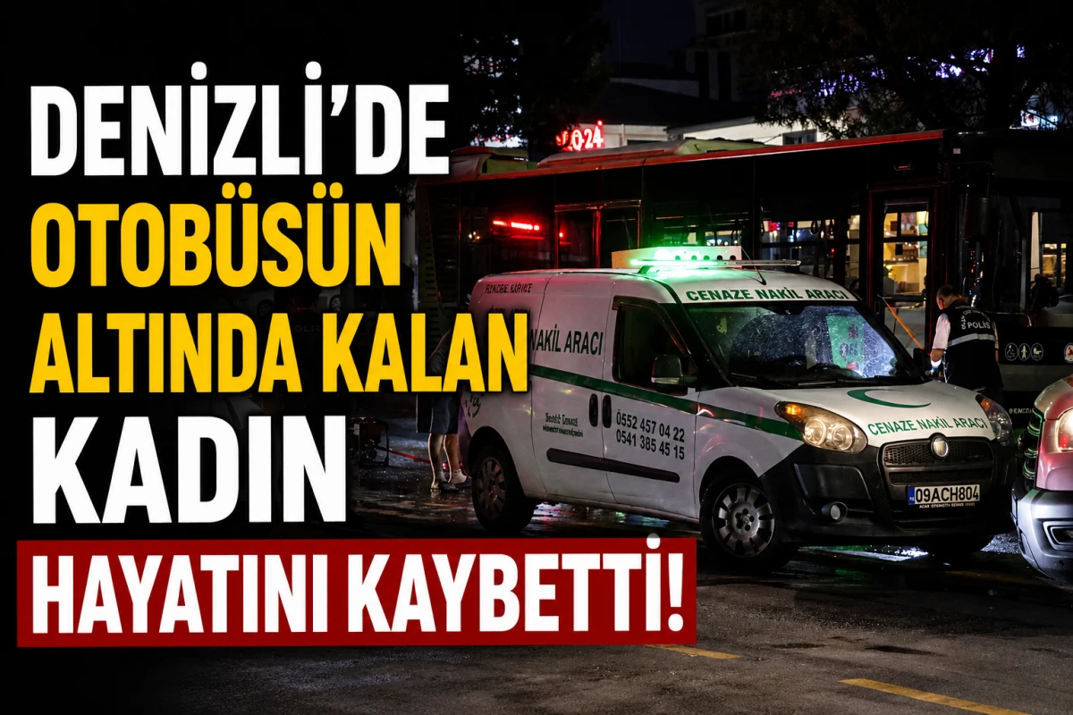 Denizli&rsquo;de otob&uuml;s&uuml;n altında kalan kadın hayatını kaybetti