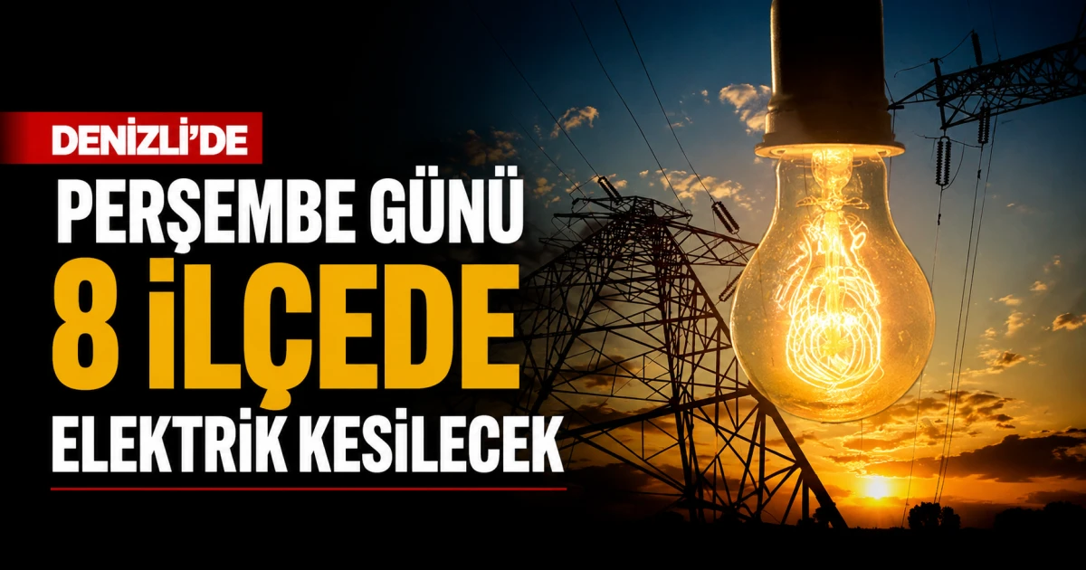 Denizli&rsquo;de Perşembe G&uuml;n&uuml; 8 İl&ccedil;ede Elektrik Kesilecek