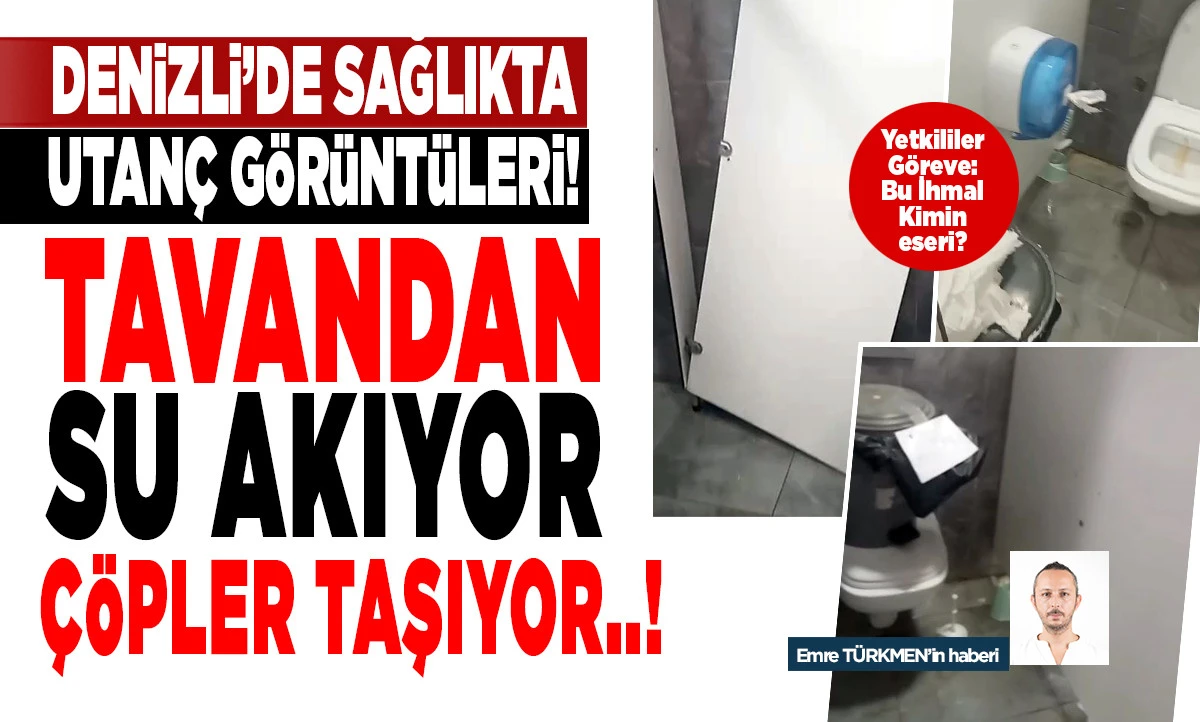 Denizli&rsquo;de Sağlıkta Utan&ccedil; G&ouml;r&uuml;nt&uuml;leri! Tavandan Su Akıyor, &Ccedil;&ouml;pler Taşıyor
