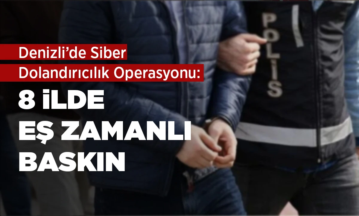 Denizli&rsquo;de Siber Dolandırıcılık Operasyonu: 8 İlde Eş Zamanlı Baskın
